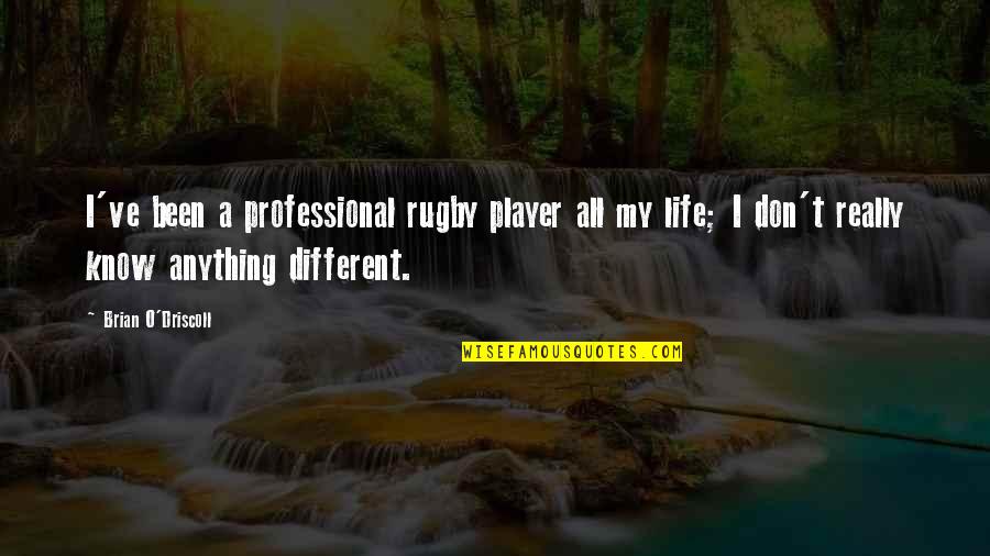 Best Rugby Player Quotes By Brian O'Driscoll: I've been a professional rugby player all my Best Rugby Player Quotes By Brian O'Driscoll: I've been a professional rugby player all my