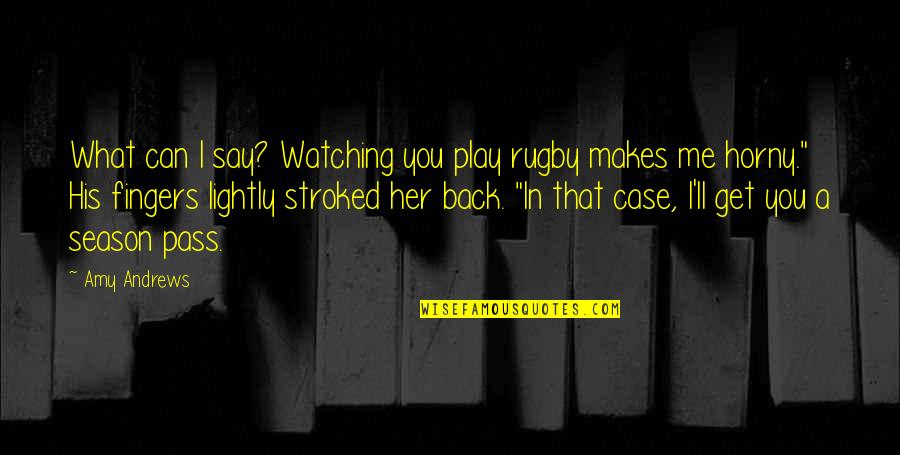 Best Rugby Quotes By Amy Andrews: What can I say? Watching you play rugby