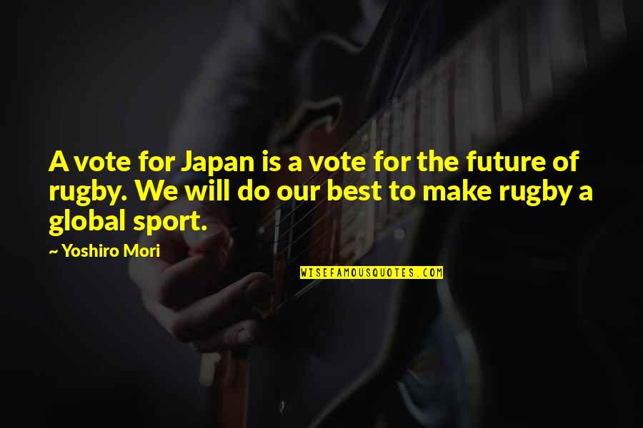 Best Rugby Quotes By Yoshiro Mori: A vote for Japan is a vote for