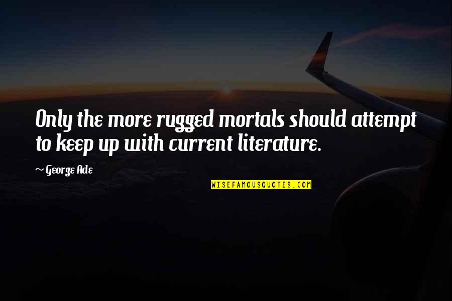 Best Rugged Quotes By George Ade: Only the more rugged mortals should attempt to