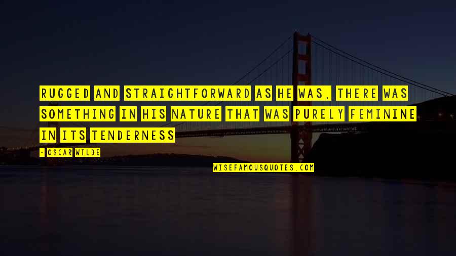 Best Rugged Quotes By Oscar Wilde: Rugged and straightforward as he was, there was Best Rugged Quotes By Oscar Wilde: Rugged and straightforward as he was, there was