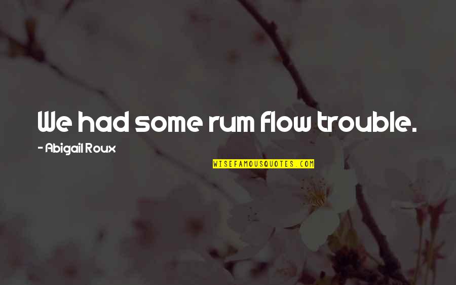 Best Rum Quotes By Abigail Roux: We had some rum flow trouble. Best Rum Quotes By Abigail Roux: We had some rum flow trouble.