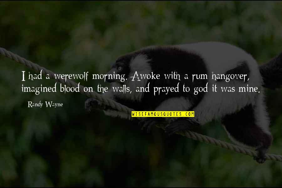 Best Rum Quotes By Randy Wayne: I had a werewolf morning. Awoke with a Best Rum Quotes By Randy Wayne: I had a werewolf morning. Awoke with a