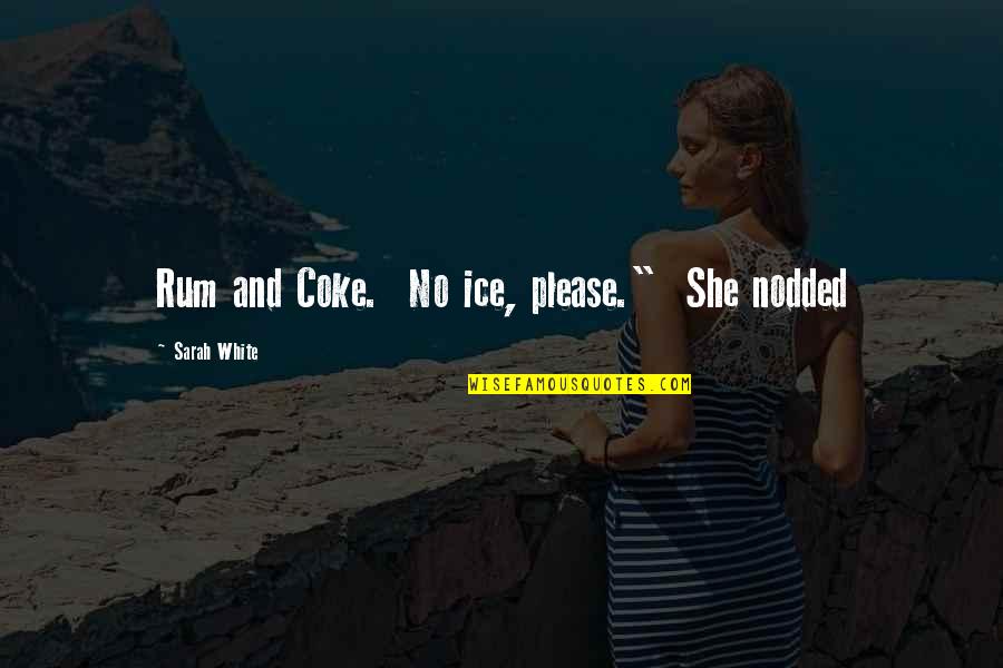 Best Rum Quotes By Sarah White: Rum and Coke. No ice, please." She nodded Best Rum Quotes By Sarah White: Rum and Coke. No ice, please." She nodded