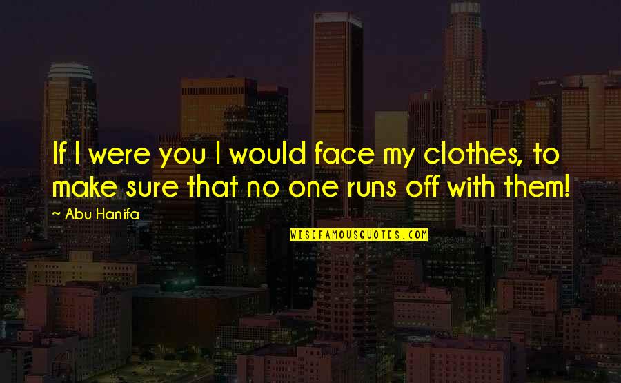 Best Running T-shirt Quotes By Abu Hanifa: If I were you I would face my