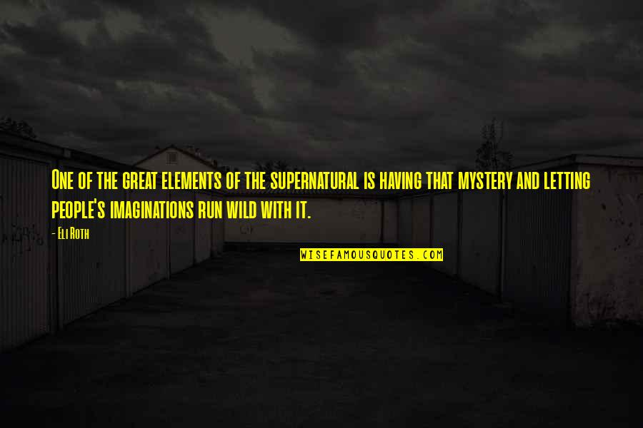 Best Running T-shirt Quotes By Eli Roth: One of the great elements of the supernatural Best Running T-shirt Quotes By Eli Roth: One of the great elements of the supernatural