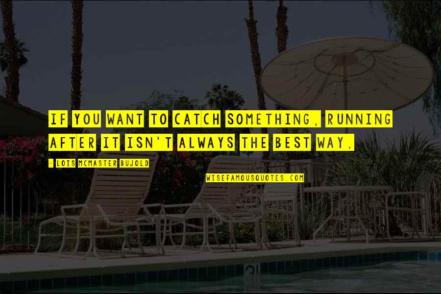 Best Running T-shirt Quotes By Lois McMaster Bujold: If you want to catch something, running after Best Running T-shirt Quotes By Lois McMaster Bujold: If you want to catch something, running after