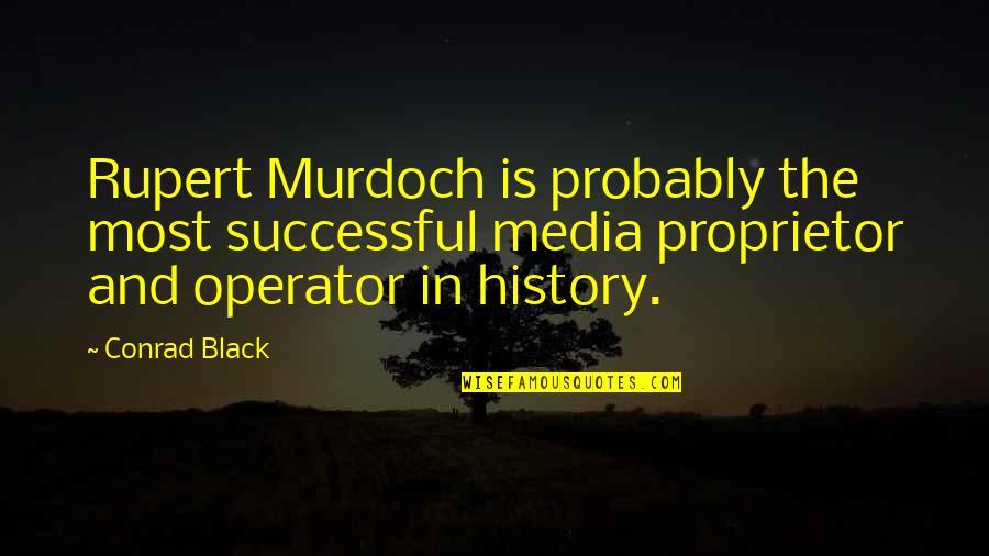 Best Rupert Murdoch Quotes By Conrad Black: Rupert Murdoch is probably the most successful media