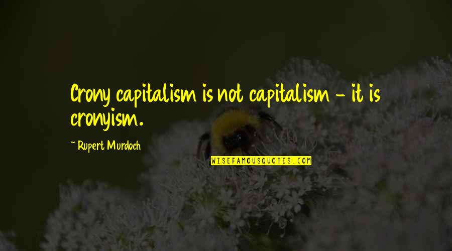 Best Rupert Murdoch Quotes By Rupert Murdoch: Crony capitalism is not capitalism - it is Best Rupert Murdoch Quotes By Rupert Murdoch: Crony capitalism is not capitalism - it is