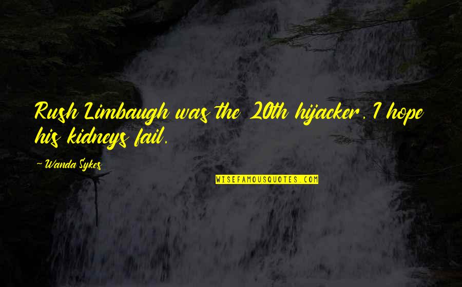 Best Rush Limbaugh Quotes By Wanda Sykes: Rush Limbaugh was the 20th hijacker. I hope