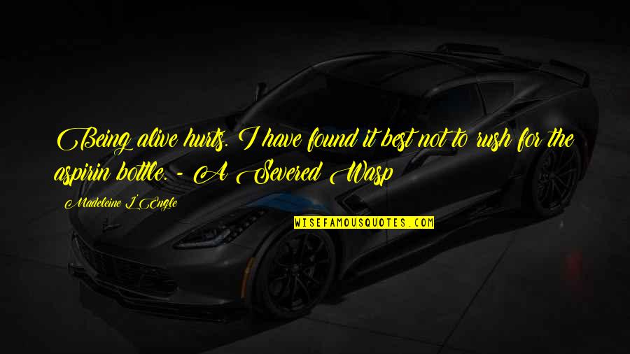 Best Rush Quotes By Madeleine L'Engle: Being alive hurts. I have found it best Best Rush Quotes By Madeleine L'Engle: Being alive hurts. I have found it best