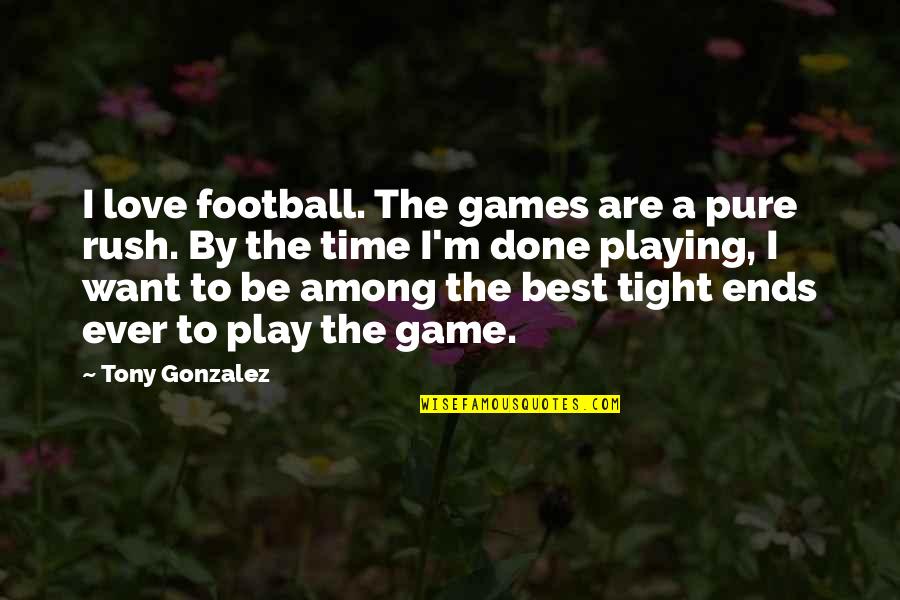 Best Rush Quotes By Tony Gonzalez: I love football. The games are a pure Best Rush Quotes By Tony Gonzalez: I love football. The games are a pure