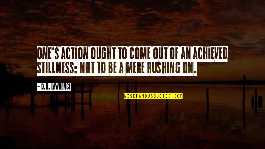 Best Rushing Quotes By D.H. Lawrence: One's action ought to come out of an