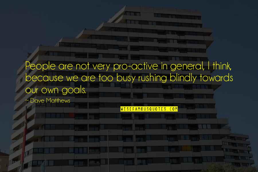 Best Rushing Quotes By Dave Matthews: People are not very pro-active in general, I Best Rushing Quotes By Dave Matthews: People are not very pro-active in general, I