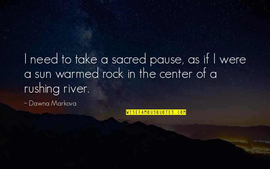 Best Rushing Quotes By Dawna Markova: I need to take a sacred pause, as
