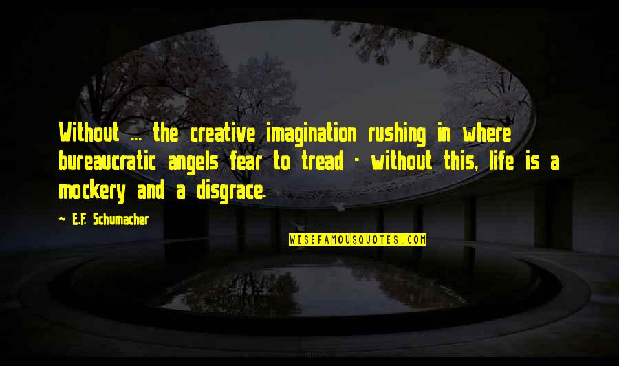 Best Rushing Quotes By E.F. Schumacher: Without ... the creative imagination rushing in where