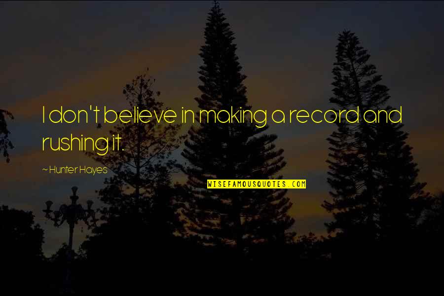 Best Rushing Quotes By Hunter Hayes: I don't believe in making a record and