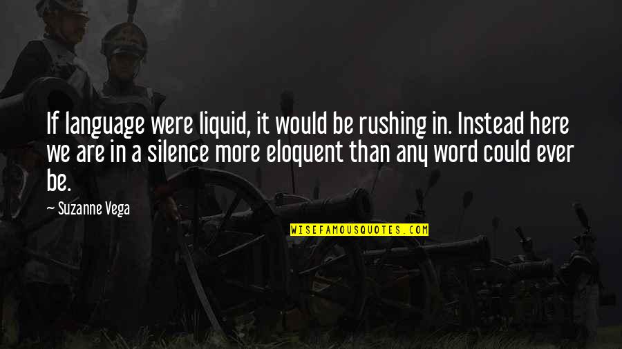 Best Rushing Quotes By Suzanne Vega: If language were liquid, it would be rushing