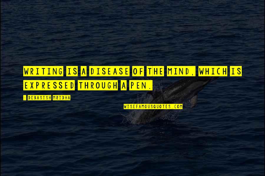 Best Russ Hanneman Quotes By Debasish Mridha: Writing is a disease of the mind, which Best Russ Hanneman Quotes By Debasish Mridha: Writing is a disease of the mind, which
