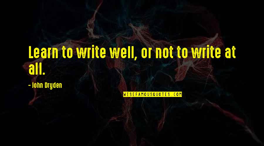 Best Russ Hanneman Quotes By John Dryden: Learn to write well, or not to write Best Russ Hanneman Quotes By John Dryden: Learn to write well, or not to write