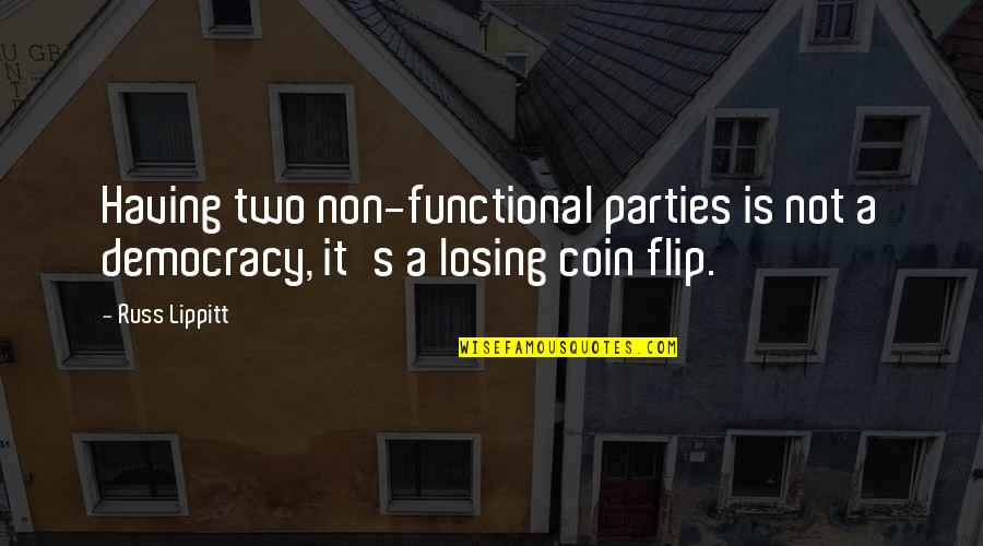 Best Russ Quotes By Russ Lippitt: Having two non-functional parties is not a democracy,