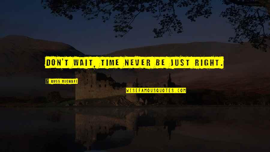 Best Russ Quotes By Russ Michael: Don't wait, time never be just right. Best Russ Quotes By Russ Michael: Don't wait, time never be just right.