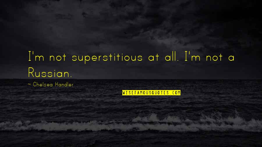 Best Russian Quotes By Chelsea Handler: I'm not superstitious at all. I'm not a