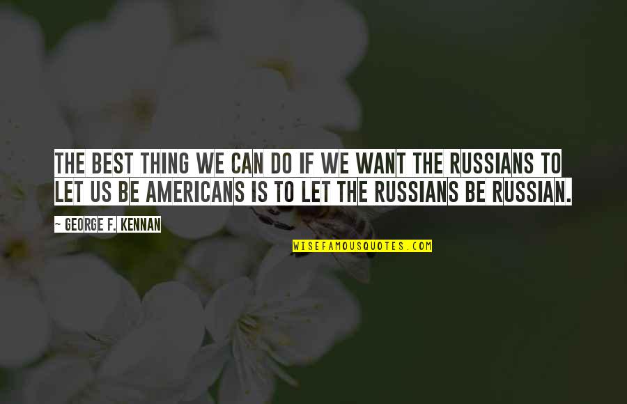 Best Russian Quotes By George F. Kennan: The best thing we can do if we