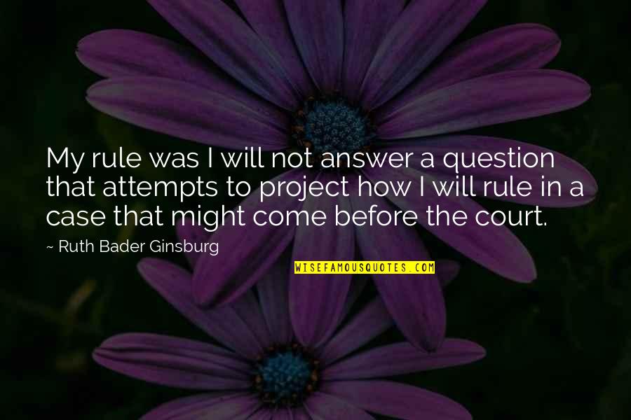 Best Ruth Quotes By Ruth Bader Ginsburg: My rule was I will not answer a