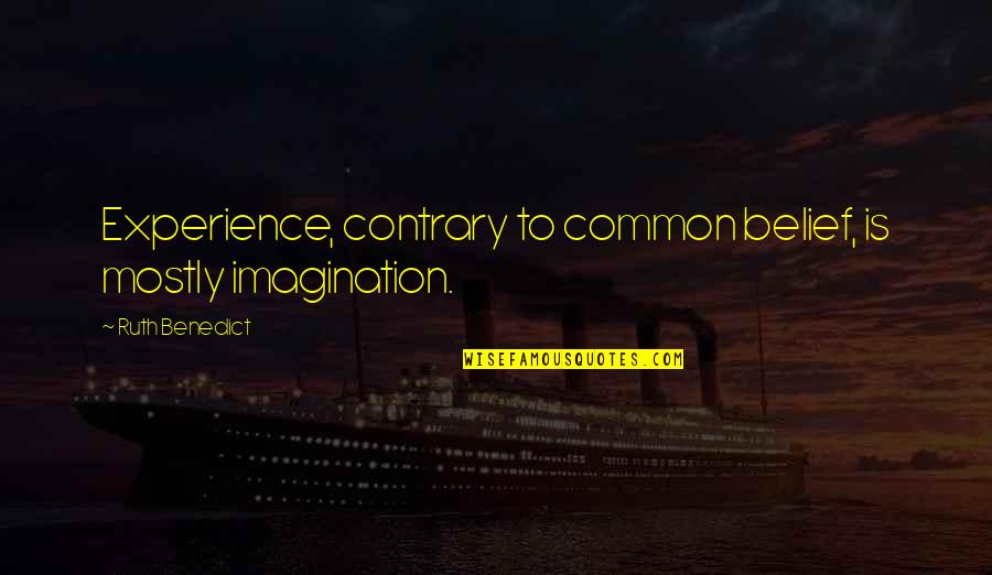 Best Ruth Quotes By Ruth Benedict: Experience, contrary to common belief, is mostly imagination.