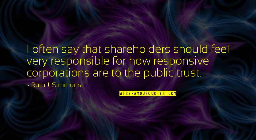 Best Ruth Quotes By Ruth J. Simmons: I often say that shareholders should feel very