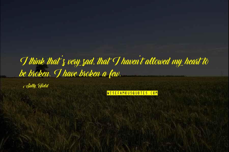 Best Sad Broken Heart Quotes By Sally Field: I think that's very sad, that I haven't Best Sad Broken Heart Quotes By Sally Field: I think that's very sad, that I haven't