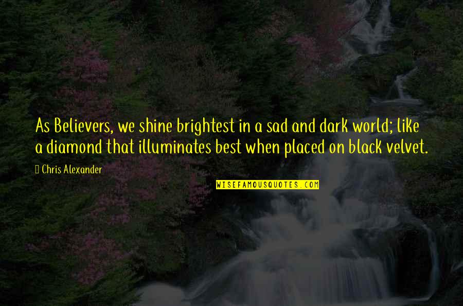 Best Sad Quotes By Chris Alexander: As Believers, we shine brightest in a sad