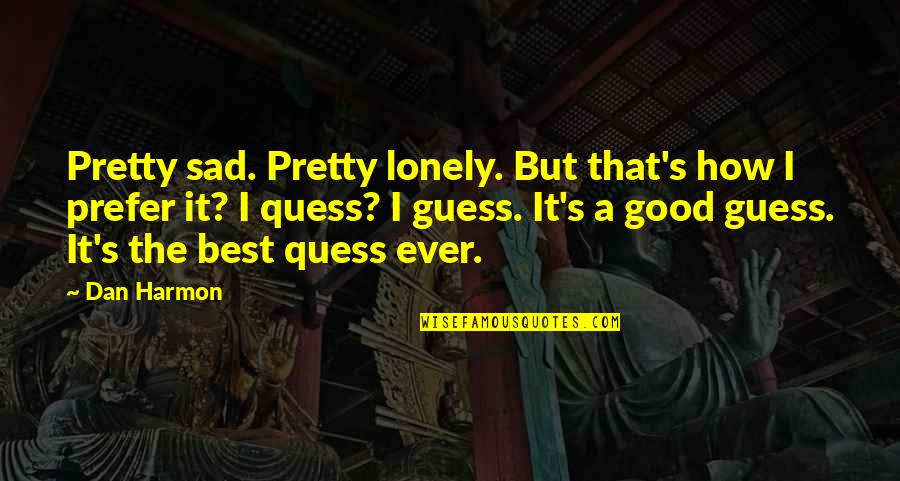 Best Sad Quotes By Dan Harmon: Pretty sad. Pretty lonely. But that's how I