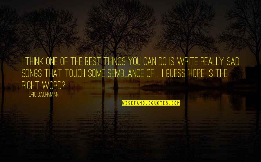 Best Sad Quotes By Eric Bachmann: I think one of the best things you