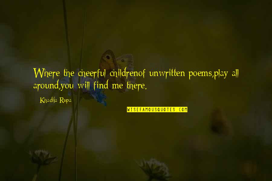 Best Sad Quotes By Khadija Rupa: Where the cheerful childrenof unwritten poems,play all around,you