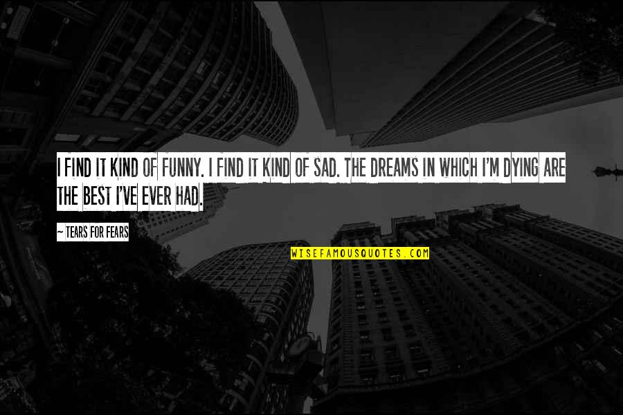Best Sad Quotes By Tears For Fears: I find it kind of funny. I find