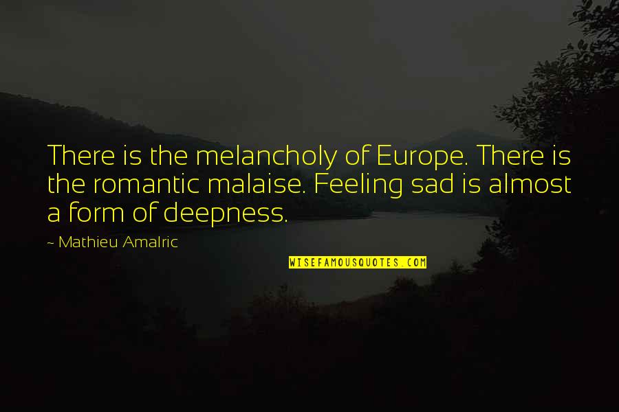 Best Sad Romantic Quotes By Mathieu Amalric: There is the melancholy of Europe. There is