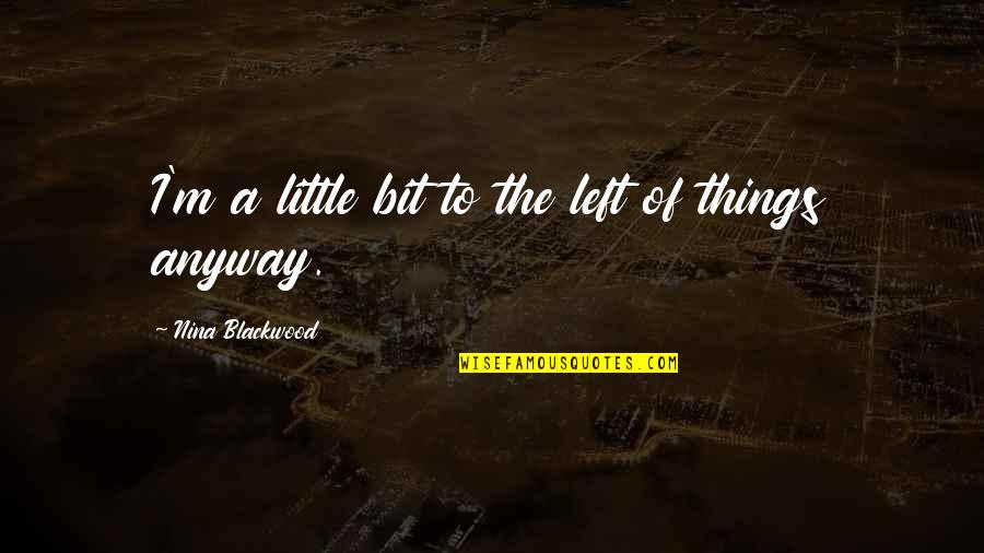 Best Sad Romantic Quotes By Nina Blackwood: I'm a little bit to the left of Best Sad Romantic Quotes By Nina Blackwood: I'm a little bit to the left of
