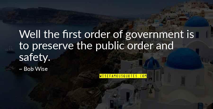 Best Safety First Quotes By Bob Wise: Well the first order of government is to