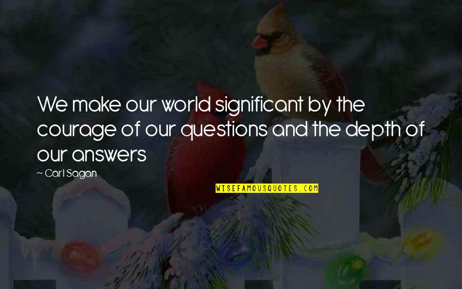 Best Sagan Quotes By Carl Sagan: We make our world significant by the courage Best Sagan Quotes By Carl Sagan: We make our world significant by the courage