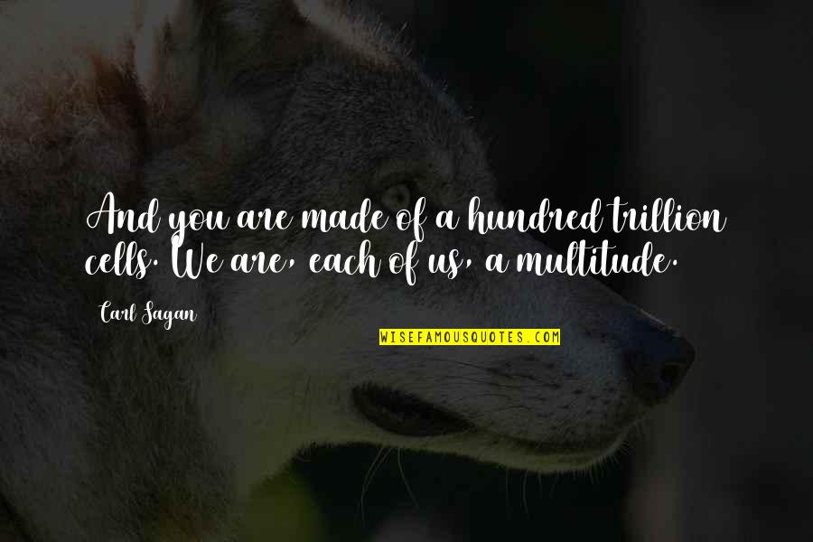 Best Sagan Quotes By Carl Sagan: And you are made of a hundred trillion