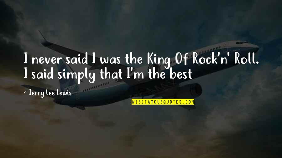 Best Said Quotes By Jerry Lee Lewis: I never said I was the King Of