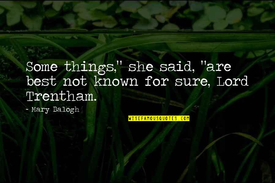 Best Said Quotes By Mary Balogh: Some things," she said, "are best not known