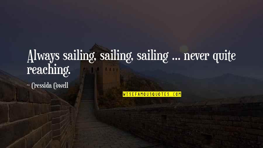 Best Sailing Quotes By Cressida Cowell: Always sailing, sailing, sailing ... never quite reaching.
