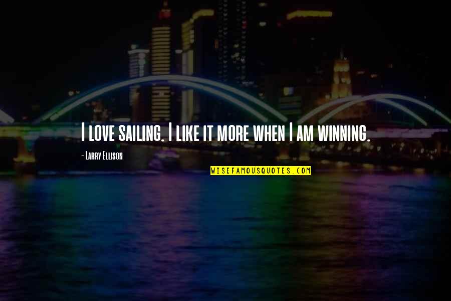Best Sailing Quotes By Larry Ellison: I love sailing. I like it more when