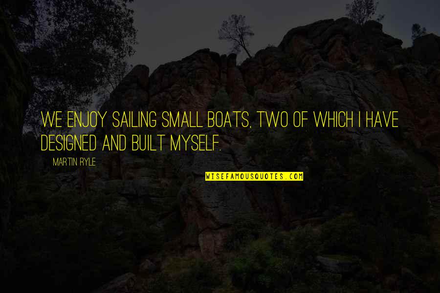Best Sailing Quotes By Martin Ryle: We enjoy sailing small boats, two of which