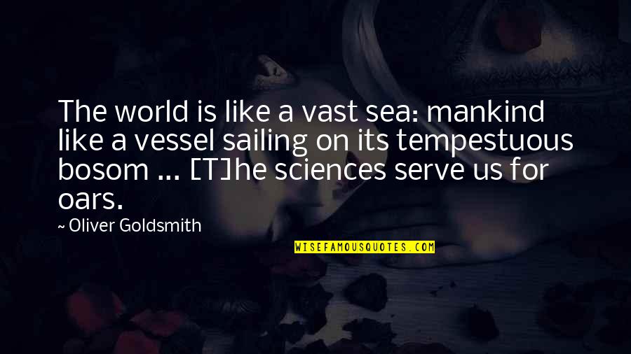 Best Sailing Quotes By Oliver Goldsmith: The world is like a vast sea: mankind