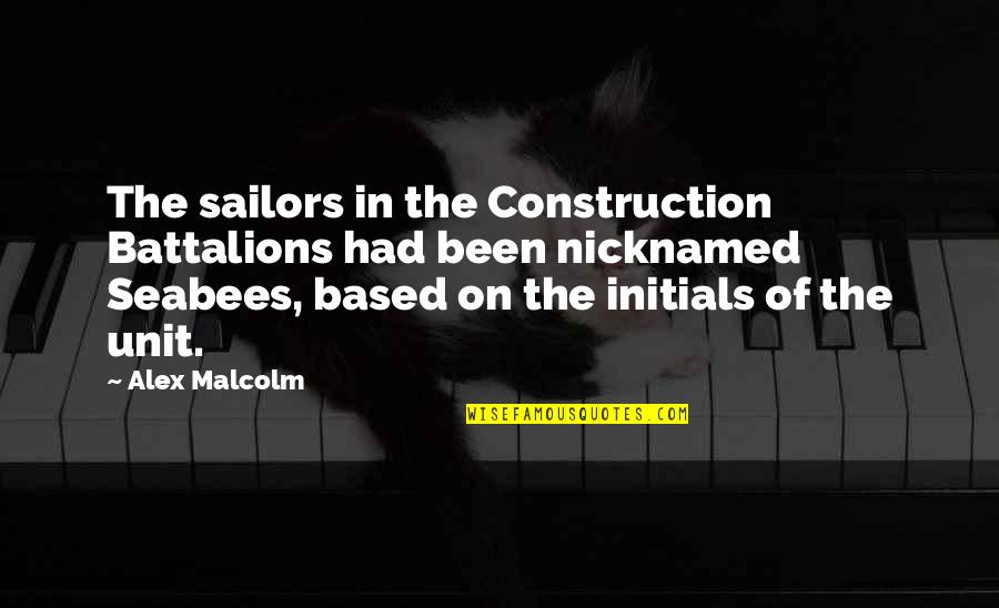 Best Sailors Quotes By Alex Malcolm: The sailors in the Construction Battalions had been