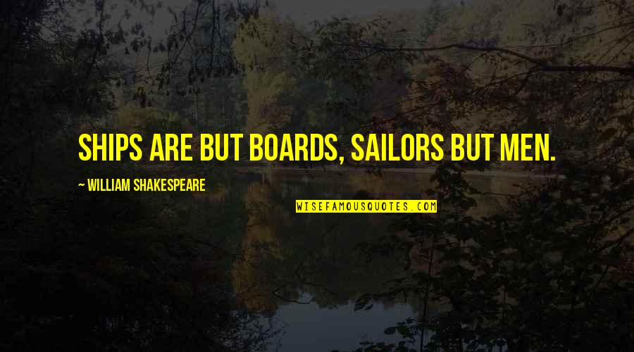 Best Sailors Quotes By William Shakespeare: Ships are but boards, sailors but men.